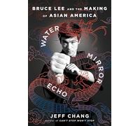 Water Mirror Echo: Bruce Lee and the Making of Asian America - A Powerful Story from Counterculture to Hollywood Legend