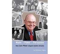 Water, Power And Persuasion - How Jack Pfister Helped Shape Arizona