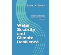Water Security and Climate Resilience: Managing Drought, Floods, Scarcity, Basin Governance, Infrastructure Finance, and Adaptation