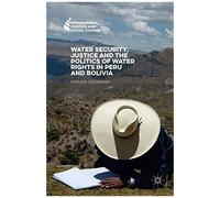 Water Security, Justice And The Politics Of Water Rights In Peru And Bolivia