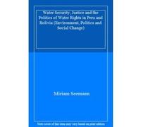 Water Security, Justice and the Politics of Water Rights in Peru and Bolivia (Environment, Politics and Social Change) - [Livre en VO] Miriam Seemann (Auteur)