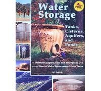Water Storage: Tanks, Cisterns, Aquifers, And Ponds for Domestic Supply, Fire And Emergency Use. Includes How to Make Ferrocement Water Tanks