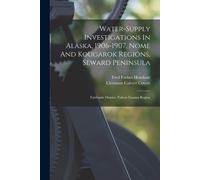 Water-Supply Investigations In Alaska, 1906-1907, Nome And Kougarok Regions, Seward Peninsula; Fairbanks District, Yukon-Tanana Region
