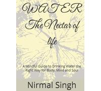 WATER The Nectar of life: A Mindful Guide to Drinking Water the Right Way for Body, Mind and Soul