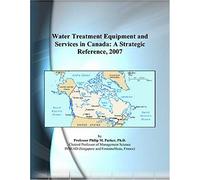 Water Treatment Equipment And Services In Canada: A Strategic Reference, 2007