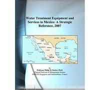 Water Treatment Equipment And Services In Mexico: A Strategic Reference, 2007