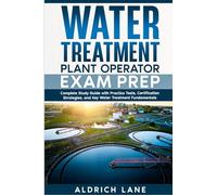 Water Treatment Plant Operator Exam Prep: Complete Study Guide with Practice Tests, Certification Strategies, and Key Water Treatment Fundamentals