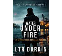 Water Under Fire: An International Espionage Thriller of Tactical Genius and Final Justice