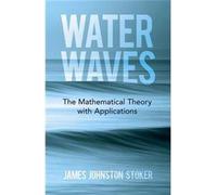 Water Waves: The Mathematical Theory With Applications