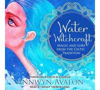 Water Witchcraft: Magic and Lore from the Celtic Tradition