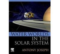Water Worlds in the Solar System - Joseph Antony Formerly Chief Scientist CSIRNational Institute of Oceanography India - Elsevier Health Sciences Division Joseph Antony Formerly Chief Scientist CSIRNa