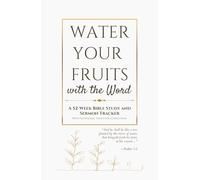 Water Your Fruits With The Word: A Year Long Bible Study and Sermon Tracker Journal