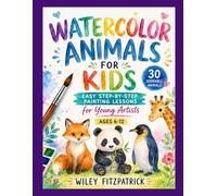 WATERCOLOR ANIMALS FOR KIDS: Easy Step-by-Step Painting Lessons for Young Artists 30 Adorable Animals, Ages 6-12