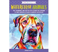 Watercolor Animals: Tips, Techniques, and Step-by-Step Lessons for Learning to Paint Whimsical Artwork in Vibrant Watercolor