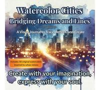 Watercolor Cities - Bridging Dreams and Lines. A Visual Journal to Trace, Reflect, and Create