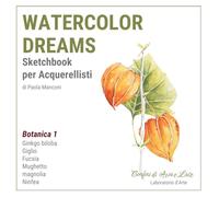 Watercolor Dreams - Sketchbook per Acquerellisti: Il tuo quaderno di schizzi con Ariaeluce - Botanica 1