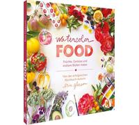 Watercolor Food: Früchte, Gemüse und essbare Blüten malen. Von der erfolgreichen Kochbuch-Autorin