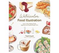 Watercolor Food Illustration: Learn to Paint Realistic Foods, Ingredients and