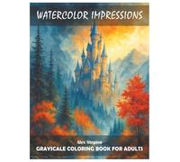 Watercolor Impressions: Grayscale Coloring Book For Adults. For Art Connoisseurs. A Lot Of Fun For Painting Pictures Fans. Relaxing Hobby. Stress Relief.