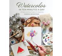 Watercolor in 10 Minutes a Day: 45 Quick and Easy Projects for Beginners