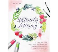 Watercolor Lettering: A Step-by-Step Workbook for Painting Embellished Scripts and Beautiful Art