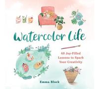 Watercolor Life: 40 Joy-Filled Lessons to Spark Your Creativity
