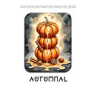 Watercolor Painting Practice Book: Autumnal: A Watercolor Journey Through Harvest, Gratitude, and Cozy Moments