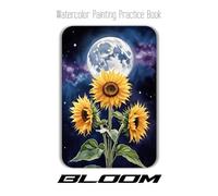 Watercolor Painting Practice Book - Bloom: A Journey to Painting Luminous Florals, Vibrant Botanicals & Stunning Effects