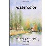Watercolor Projects And Creations Journal: Diary Of Your Artistic Creations 20 Sheets Designed By An Experienced Watercolorist Index And List Your Watercolors And Useful Informations Keep Track