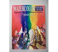 Watercolor Right from the Start: Progressive Lessons in Seeing and Painting