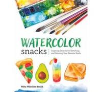 Watercolor Snacks by Volta VoloshinSmith Volta VoloshinSmith (Auteur)