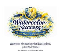 Watercolor Success is Not Magic - It’s Method!: Watercolor Methodology for New Students