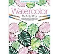 Watercolor the Easy Way: Step-by-Step Tutorials for 50 Beautiful Motifs Including Plants, Flowers, Animals & More
