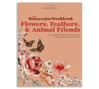 Watercolor Workbook: Flowers, Feathers, and Animal Friends: 25 Beginner-Friendly Projects on Premium Watercolor Paper
