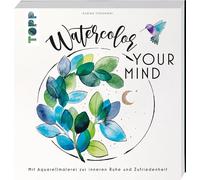 Watercolor your Mind: Mit Aquarellmalerei zur inneren Ruhe und Zufriedenheit