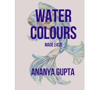 Watercolors Made Easy: A step-by-step beginner's guide to mastering the techniques of Watercolor Painting.