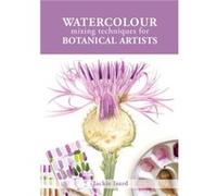 Watercolour Mixing Techniques for Botanical Artists by Jackie Isard Jackie Isard (Auteur)