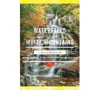 Waterfalls Of The White Mountains: 30 Hikes To 100 Waterfalls