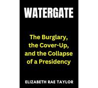 Watergate: The Burglary, the Cover-Up, and the Collapse of a Presidency