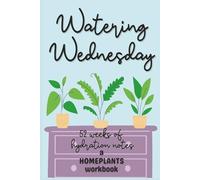 Watering Wednesday-52 Weeks of Hydration Notes: a HOMEPLANTS workbook