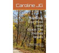 Watering Your Mind with Grace: The Journey begins: Daily Encouragement for Peace, Purpose, Positive Thinking and Gentle Healing