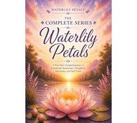 Waterlily Petals - The Complete Series: A Five-Part Guided Journey in Emotional Awareness, Thoughtful Decisions, and Self-Trust