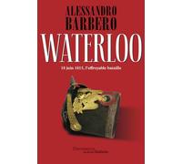 Waterloo: 18 juin 1815, l'effroyable bataille