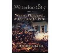 Waterloo 1815 Wavre Plancenoit And the Race to Paris by Peter Hofschroer Peter Hofschroer (Auteur)