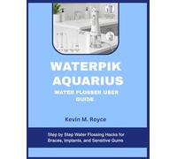 WATERPIK AQUARIUS WATER FLOSSER USER GUIDE: Step by Step Water Flossing Hacks for Braces, Implants, and Sensitive Gums
