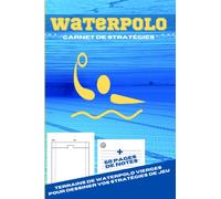 Waterpolo, carnet de stratégies à remplir: Terrains vierges spécialement conçus pour dessiner vos tactiques de jeu les plus audacieuses, ce carnet est ... pour les coachs et les joueurs.