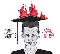 John Waters - Make Trouble