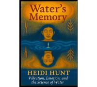 Water's Memory: Vibration, Emotion, and the Science of Water