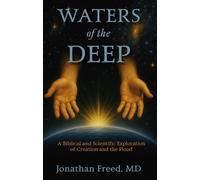 Waters of the Deep: A Biblical and Scientific Explorationof Creation and the Flood
