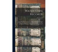 Watertown Records The Third Book of Town Proceedings and the Second Book of Births Marriages and Deaths to the End of 1737 Also Plan and Register of Buria WatertownWatertown (Auteur)